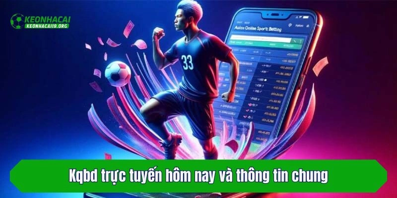 Kqbd trực tuyến hôm nay và thông tin chung